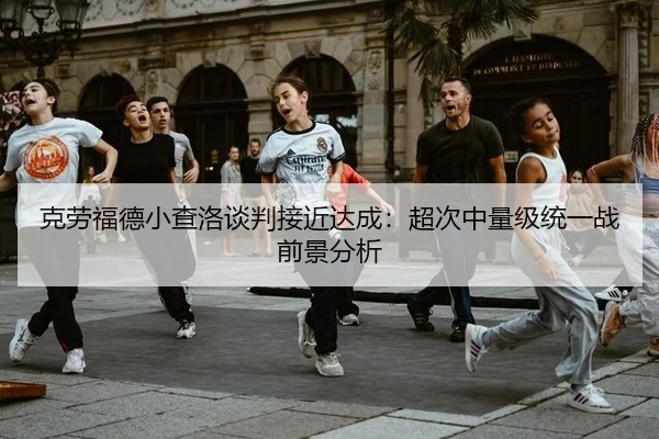 克劳福德小查洛谈判接近达成：超次中量级统一战前景分析